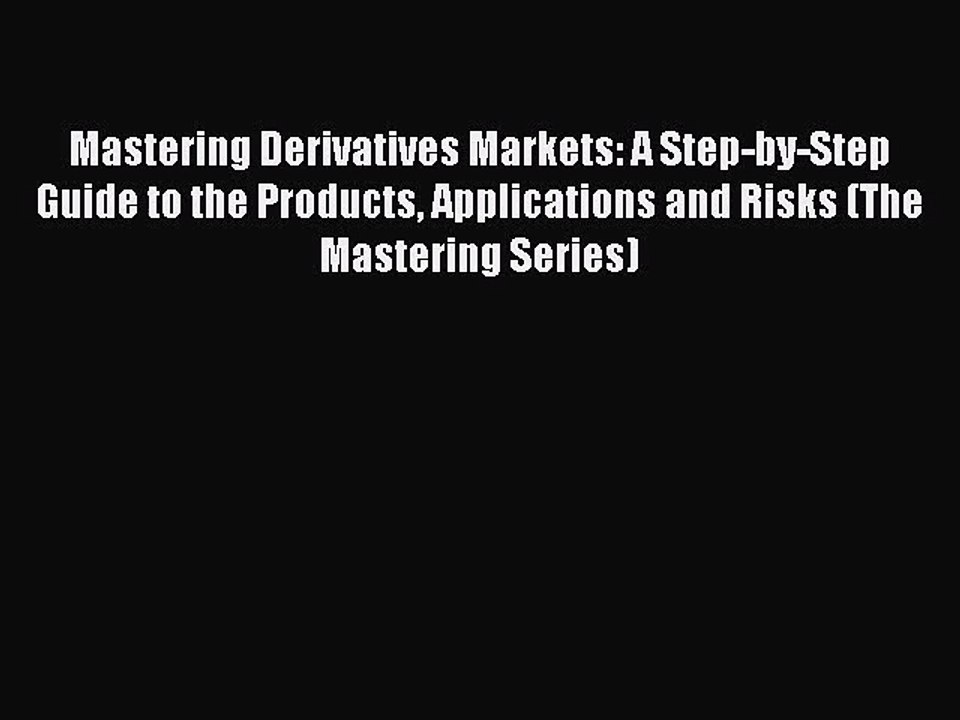 [PDF Download] Mastering Derivatives Markets: A Step-by-Step Guide to the Products Applications