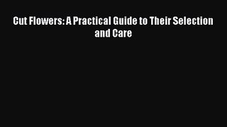 Read Cut Flowers: A Practical Guide to Their Selection and Care Ebook Free