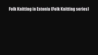 Download Folk Knitting in Estonia (Folk Knitting series) PDF Online