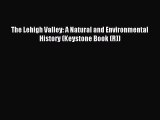 [PDF Download] The Lehigh Valley: A Natural and Environmental History (Keystone Book (R)) [Download]