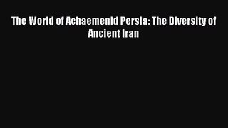 [PDF Download] The World of Achaemenid Persia: The Diversity of Ancient Iran [Read] Full Ebook