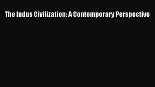 [PDF Download] The Indus Civilization: A Contemporary Perspective [PDF] Full Ebook