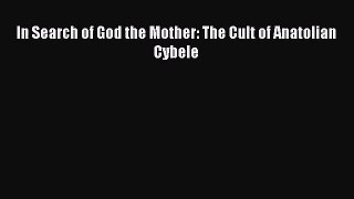 [PDF Download] In Search of God the Mother: The Cult of Anatolian Cybele [Read] Full Ebook