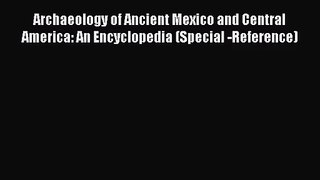 [PDF Download] Archaeology of Ancient Mexico and Central America: An Encyclopedia (Special
