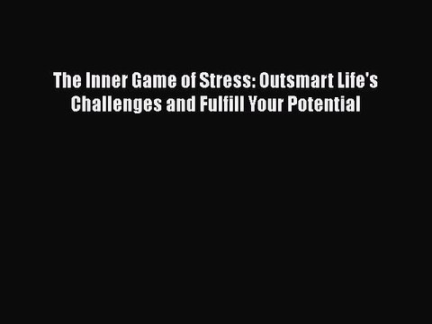 [PDF Download] The Inner Game of Stress: Outsmart Life's Challenges and Fulfill Your Potential