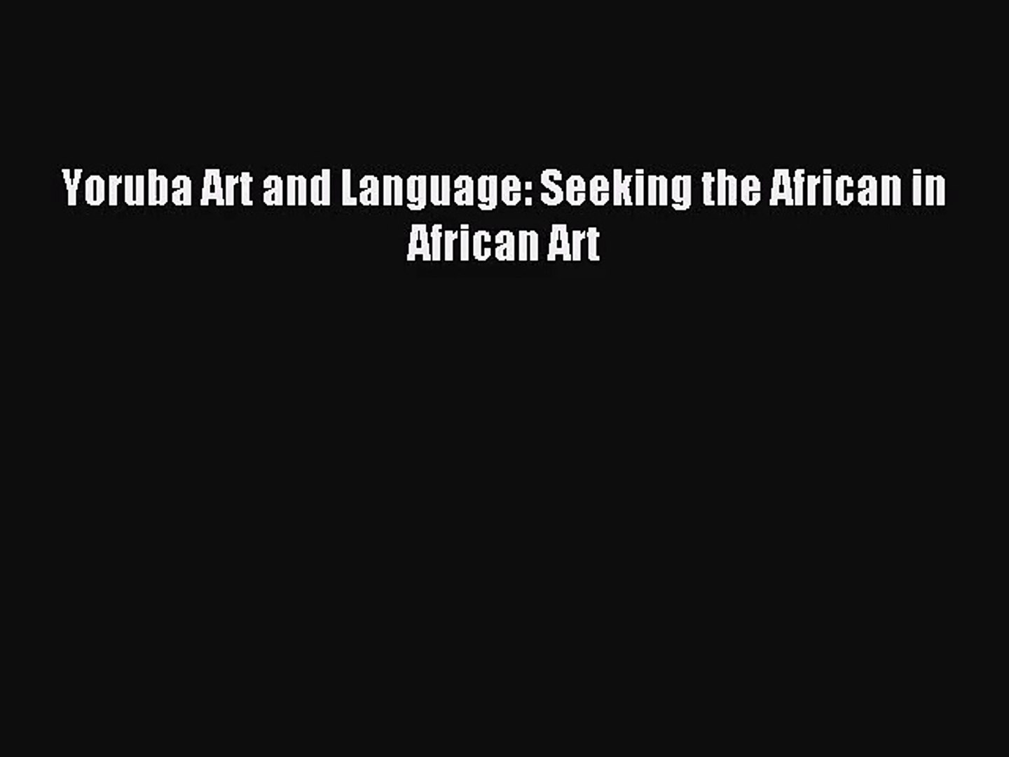 [PDF Download] Yoruba Art and Language: Seeking the African in African Art [Read] Full Ebook