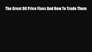 PDF Download The Great Oil Price Fixes And How To Trade Them PDF Online