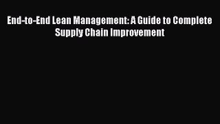 [PDF Download] End-to-End Lean Management: A Guide to Complete Supply Chain Improvement [Download]