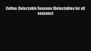PDF Download Coffee: Delectable Seasons (Delectables for all seasons) Read Full Ebook