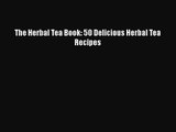 PDF Download The Herbal Tea Book: 50 Delicious Herbal Tea Recipes Read Online