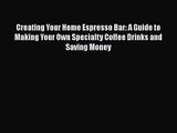 PDF Download Creating Your Home Espresso Bar: A Guide to Making Your Own Specialty Coffee Drinks