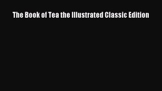 PDF Download The Book of Tea the Illustrated Classic Edition Download Full Ebook