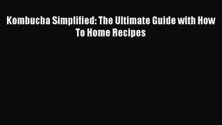 PDF Download Kombucha Simplified: The Ultimate Guide with How To Home Recipes Download Online