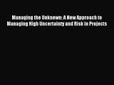 Managing the Unknown: A New Approach to Managing High Uncertainty and Risk in Projects [PDF]