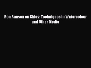 [PDF Download] Ron Ranson on Skies: Techniques in Watercolour and Other Media [Download] Online