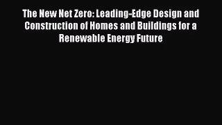 [PDF Download] The New Net Zero: Leading-Edge Design and Construction of Homes and Buildings