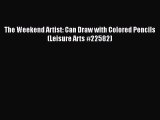 PDF Download The Weekend Artist: Can Draw with Colored Pencils (Leisure Arts #22582) Read Full