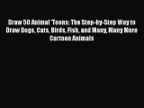 PDF Download Draw 50 Animal 'Toons: The Step-by-Step Way to Draw Dogs Cats Birds Fish and Many