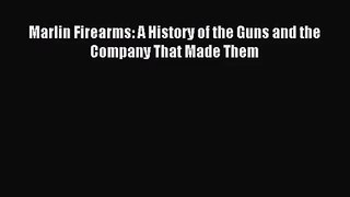 [PDF Download] Marlin Firearms: A History of the Guns and the Company That Made Them [Download]