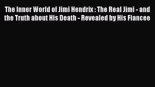 [PDF Download] The Inner World of Jimi Hendrix : The Real Jimi - and the Truth about His Death