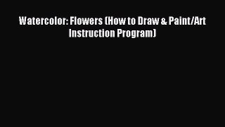 [PDF Download] Watercolor: Flowers (How to Draw & Paint/Art Instruction Program) [PDF] Full