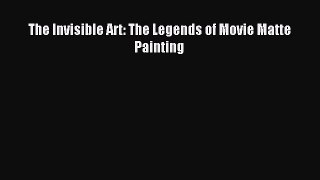 [PDF Download] The Invisible Art: The Legends of Movie Matte Painting [Download] Online