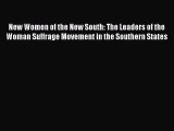 Read New Women of the New South: The Leaders of the Woman Suffrage Movement in the Southern