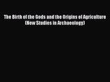 [PDF Download] The Birth of the Gods and the Origins of Agriculture (New Studies in Archaeology)