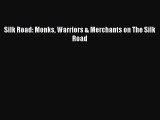 [PDF Download] Silk Road: Monks Warriors & Merchants on The Silk Road [PDF] Online