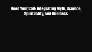 PDF Download Heed Your Call: Integrating Myth Science Spirituality and Business Download Online