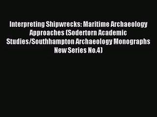 [PDF Download] Interpreting Shipwrecks: Maritime Archaeology Approaches (Sodertorn Academic