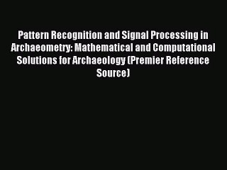 [PDF Download] Pattern Recognition and Signal Processing in Archaeometry: Mathematical and