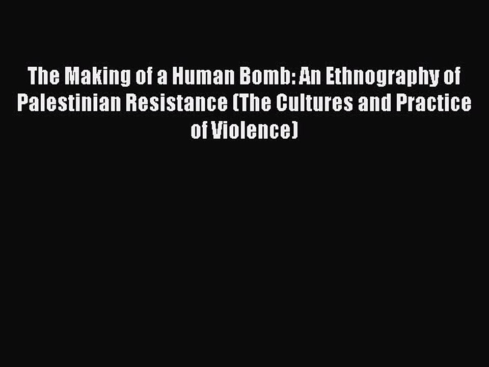 Download The Making of a Human Bomb: An Ethnography of Palestinian Resistance (The Cultures