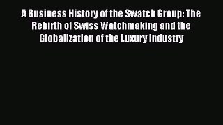 [PDF Download] A Business History of the Swatch Group: The Rebirth of Swiss Watchmaking and