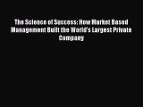 The Science of Success: How Market Based Management Built the World's Largest Private Company