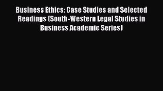 Business Ethics: Case Studies and Selected Readings (South-Western Legal Studies in Business