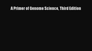 [PDF Download] A Primer of Genome Science Third Edition [Read] Full Ebook