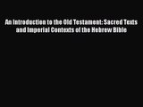 Read An Introduction to the Old Testament: Sacred Texts and Imperial Contexts of the Hebrew