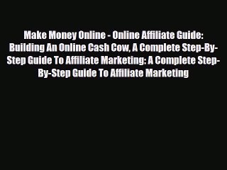 PDF Download Make Money Online - Online Affiliate Guide: Building An Online Cash Cow A Complete