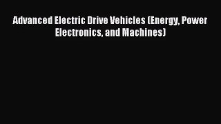 [PDF Download] Advanced Electric Drive Vehicles (Energy Power Electronics and Machines) [PDF]