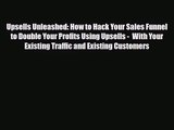 PDF Download Upsells Unleashed: How to Hack Your Sales Funnel to Double Your Profits Using