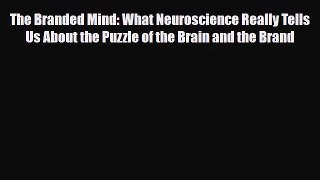 PDF Download The Branded Mind: What Neuroscience Really Tells Us About the Puzzle of the Brain