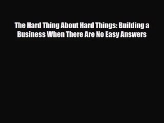 PDF Download The Hard Thing About Hard Things: Building a Business When There Are No Easy Answers