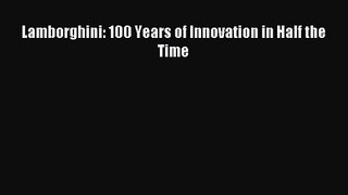 [PDF Download] Lamborghini: 100 Years of Innovation in Half the Time [PDF] Full Ebook