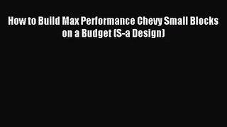 [PDF Download] How to Build Max Performance Chevy Small Blocks on a Budget (S-a Design) [Read]