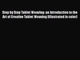 Download Step by Step Tablet Weaving: an Introduction to the Art of Creative Tablet Weaving