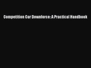 [PDF Download] Competition Car Downforce: A Practical Handbook [PDF] Online