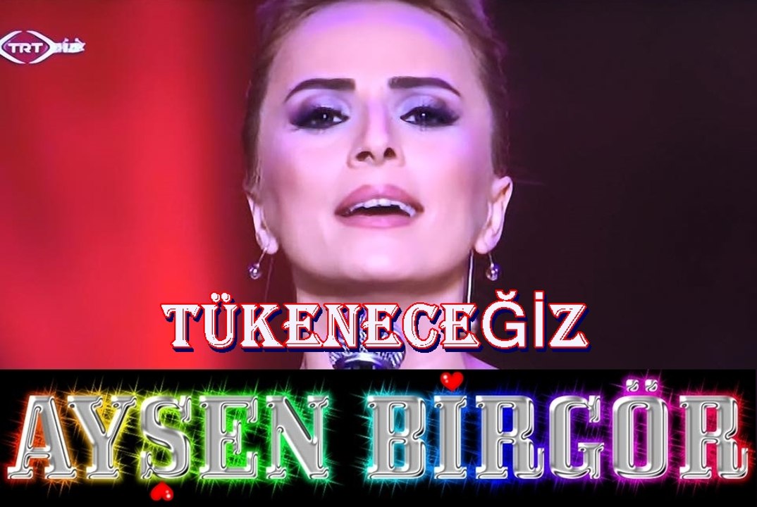 AYŞEN BİRGÖR & Tükeneceğiz