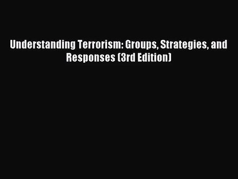 [PDF Download] Understanding Terrorism: Groups Strategies and Responses (3rd Edition) [Read]