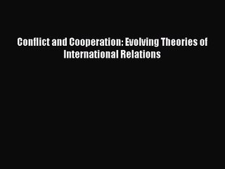 Download Video: [PDF Download] Conflict and Cooperation: Evolving Theories of International Relations [Download]